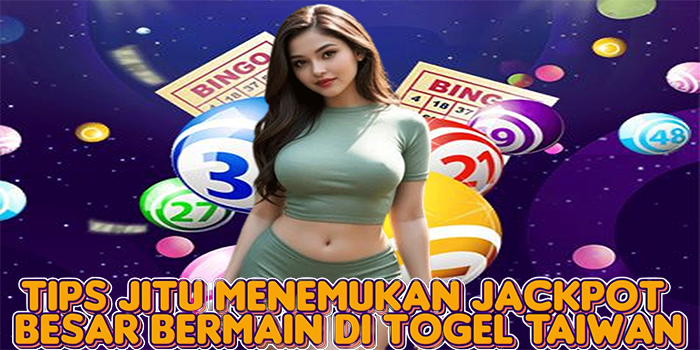 Tips Jitu Menemukan Jackpot Besar Bermain Di Togel Taiwan
