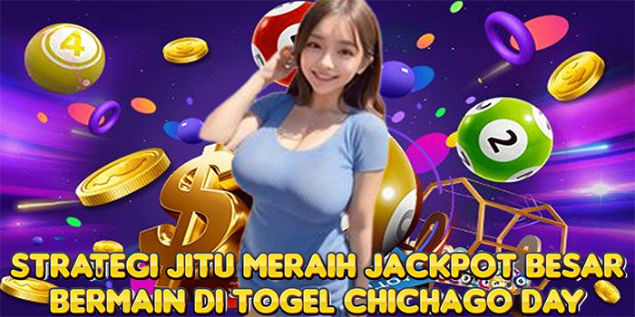 Strategi Jitu Meraih Jackpot Besar Bermain Di Togel Chichago Day