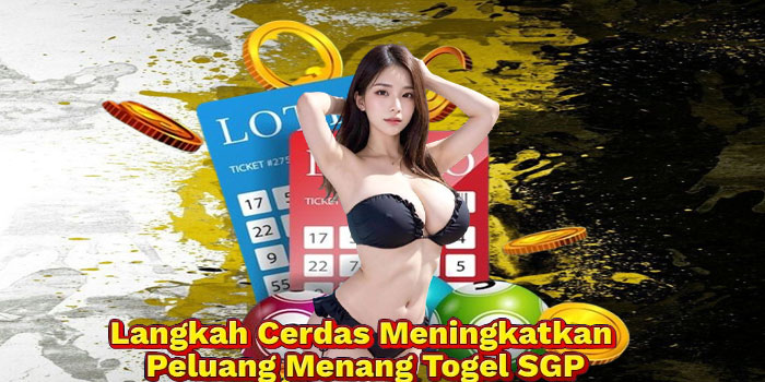 Langkah Cerdas Meningkatkan Peluang Menang Togel SGP