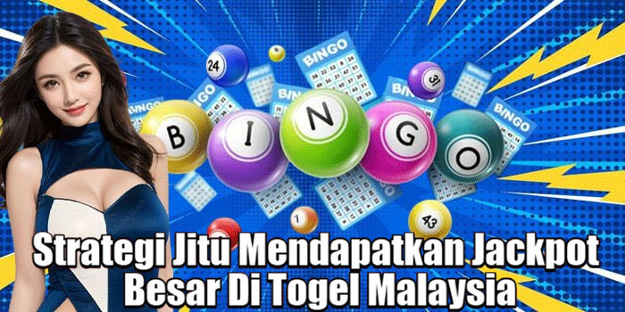 Strategi Jitu Mendapatkan Jackpot Besar Di Togel Malaysia
